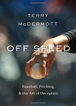 Off Speed: Baseball, Pitching, And The Art Of Deception