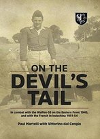 On The Devil's Tail: In Combat With The Waffen-Ss On The Eastern Front 1945, And With The French In Indochina 1951-54