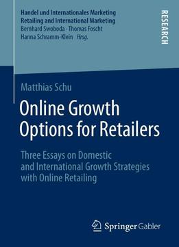 Online Growth Options For Retailers: Three Essays On Domestic And International Growth Strategies With Online Retailing