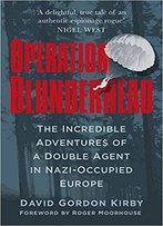 Operation Blunderhead: The Incredible Adventures Of A Double Agent In Nazi-Occupied Europe