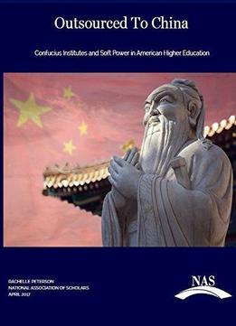 Outsourced To China: Confucius Institutes And Soft Power In American Higher Education
