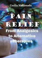 Pain Relief: From Analgesics To Alternative Therapies Ed. By Cecilia Maldonado