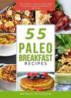 Paleo Breakfast Recipes: 55 Paleo Breakfast Recipes: Delicious, Quick, Easy And Healthy Paleo Recipes