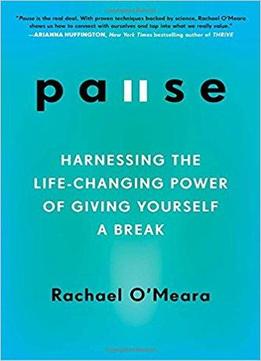 Pause: Harnessing The Life-changing Power Of Giving Yourself A Break