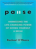 Pause: Harnessing The Life-Changing Power Of Giving Yourself A Break