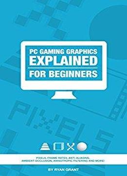 Pc Gaming Graphics Explained - For Beginners (the Ultimate Pc Guide For Beginners Book 1)
