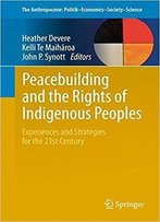 Peacebuilding And The Rights Of Indigenous Peoples: Experiences And Strategies For The 21st Century