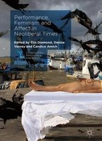 Performance, Feminism And Affect In Neoliberal Times (Contemporary Performance Interactions)