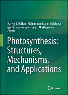 Photosynthesis: Structures, Mechanisms, And Applications