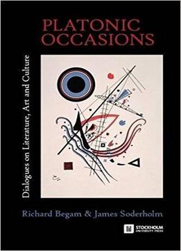 Platonic Occasions: Dialogues On Literature, Art And Culture