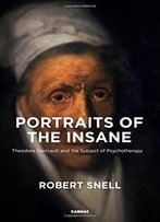 Portraits Of The Insane: Theodore Gericault And The Birth Of The Subject Of Psychotherapy