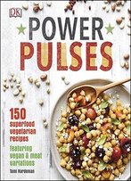 Power Pulses: 150 Superfood Vegetarian Recipes