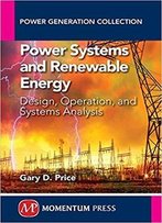 Power Systems And Renewable Energy: Design, Operation, And Systems Analysis