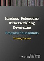 Practical Foundations Of Windows Debugging, Disassembling, Reversing: Training Course