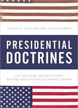 Presidential Doctrines: U.s. National Security From George Washington To Barack Obama