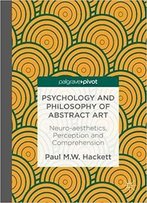 Psychology And Philosophy Of Abstract Art: Neuro-Aesthetics, Perception And Comprehension