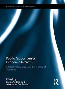 Public Goods Versus Economic Interests: Global Perspectives On The History Of Squatting