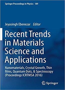 Recent Trends In Materials Science And Applications: Nanomaterials, Crystal Growth, Thin Films, Quantum Dots, & Spectroscopy