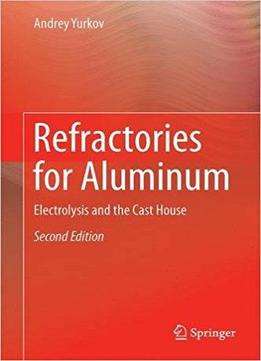 Refractories For Aluminum: Electrolysis And The Cast House, 2nd Edition