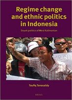 Regime Change And Ethnic Politics In Indonesia: Dayak Politics Of West Kilimantan (Verhandelingen)