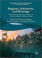 Regions, Industries, And Heritage.: Perspectives On Economy, Society, And Culture In Modern Western Europe