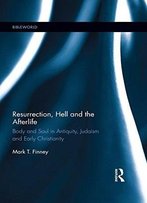 Resurrection, Hell And The Afterlife: Body And Soul In Antiquity, Judaism And Early Christianity (Bibleworld)