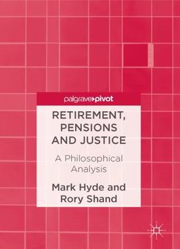 Retirement, Pensions And Justice A Philosophical Analysis