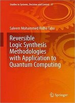 Reversible Logic Synthesis Methodologies With Application To Quantum Computing