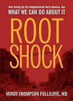 Root Shock: How Tearing Up City Neighborhoods Hurts America, And What We Can Do About It