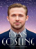 Ryan Gosling: The Biography