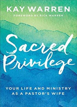 Sacred Privilege: Your Life And Ministry As A Pastor's Wife