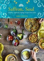 Saffron Soul: Healthy, Vegetarian Heritage Recipes From India
