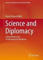Science And Diplomacy: A New Dimension Of International Relations (Science, Technology And Innovation Studies)