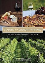 Seasons In A Vermont Vineyard: The Shelburne Vineyard Cookbook (American Palate)
