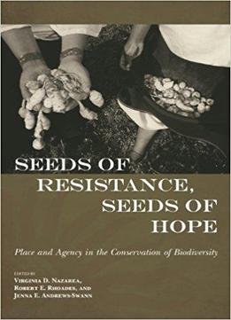 Seeds Of Resistance, Seeds Of Hope: Place And Agency In The Conservation Of Biodiversity