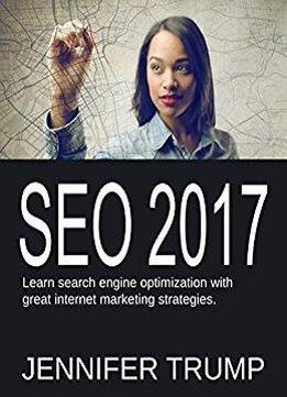 Seo 2017: Learn Search Engine Optimization With Great Internet Marketing Strategies