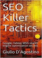 Seo Killer Tactics: Google, Yahoo, Msn Search Engine Optimization Secrets