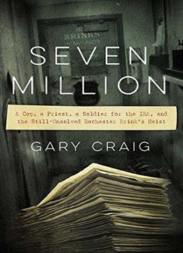 Seven Million A Cop a Priest a Soldier for the IRA and the
StillUnsolved Rochester Brinks Heist Epub-Ebook