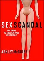 Sex Scandal: The Drive To Abolish Male And Female