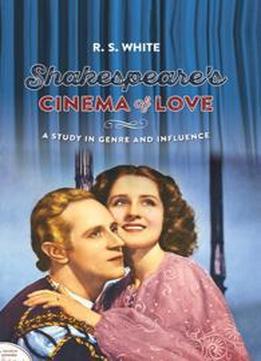 Shakespeare's Cinema Of Love : A Study In Genre And Influence