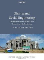 Shari'a And Social Engineering: The Implementation Of Islamic Law In Contemporary Aceh, Indonesia
