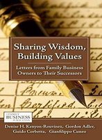 Sharing Wisdom, Building Values: Letters From Family Business Owners To Their Successors (A Family Business Publication)