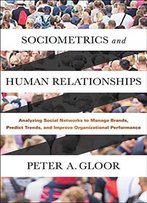 Sociometrics And Human Relationships: Analyzing Social Networks To Manage Brands, Predict Trends, And Improve Organizational Pe