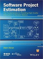 Software Project Estimation: The Fundamentals For Providing High Quality Information To Decision Makers