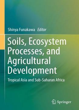 Soils, Ecosystem Processes, And Agricultural Development: Tropical Asia And Sub-saharan Africa