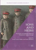 Sons And Heirs: Succession And Political Culture In Nineteenth-Century Europe
