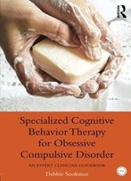 Specialized Cognitive Behavior Therapy For Obsessive Compulsive Disorder: An Expert Clinician Guidebook