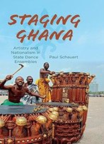 Staging Ghana: Artistry And Nationalism In State Dance Ensembles