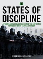 States Of Discipline : Authoritarian Neoliberalism And The Contested Reproduction Of Capitalist Order