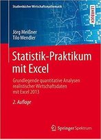 Statistik-Praktikum Mit Excel: Grundlegende Quantitative Analysen Realistischer Wirtschaftsdaten Mit Excel 2013